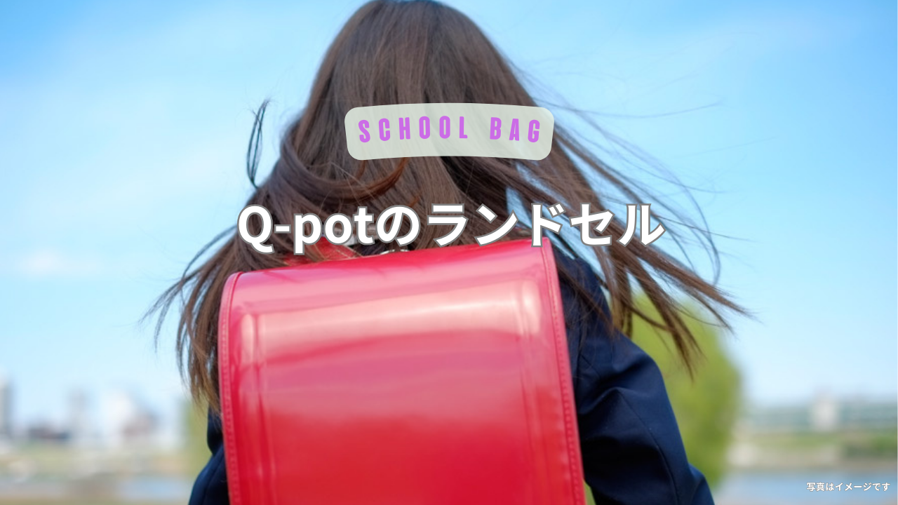 Q-potランドセル(キューポット)の評判と口コミ!後悔・失敗しないためのランドセル選び